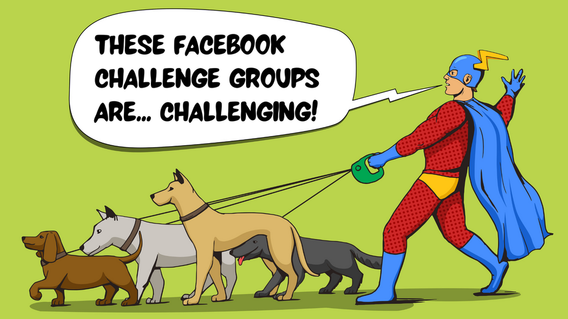 A comic book superhero walks four dogs on leads, with a speech bubble containing the words 'These Facebook Challenge Groups are...challenging!'